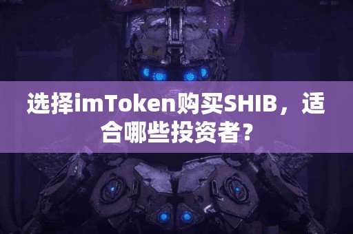 选择imToken购买SHIB，适合哪些投资者？