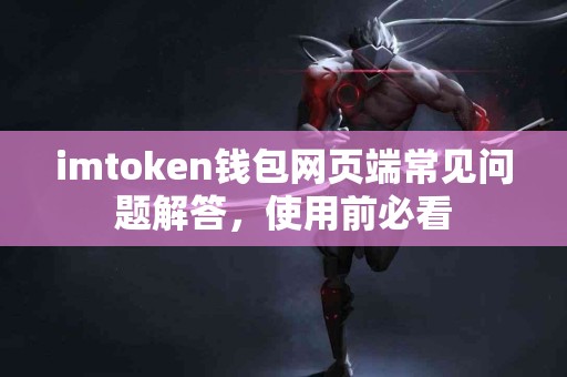 imtoken钱包网页端常见问题解答，使用前必看
