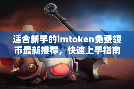 适合新手的imtoken免费领币最新推荐，快速上手指南