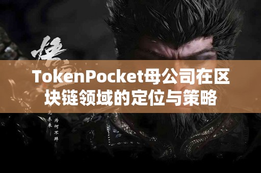 TokenPocket母公司在区块链领域的定位与策略