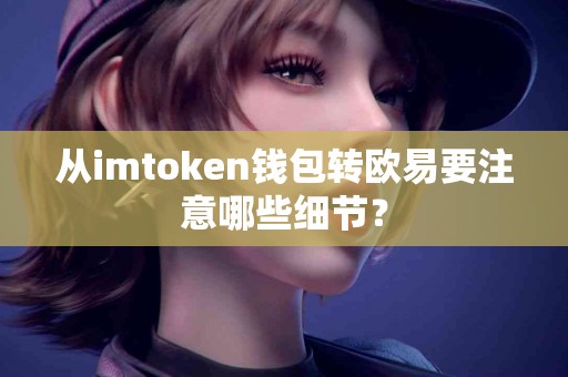 从imtoken钱包转欧易要注意哪些细节？