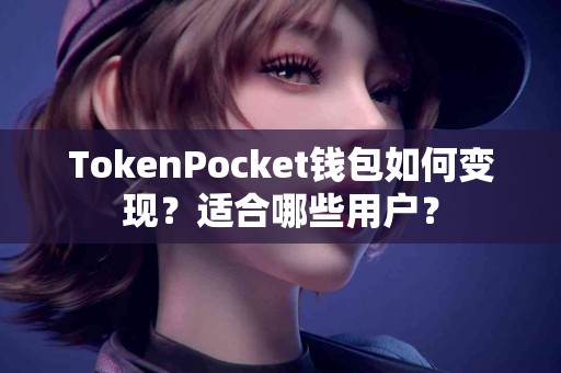 TokenPocket钱包如何变现？适合哪些用户？