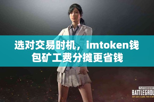 选对交易时机，imtoken钱包矿工费分摊更省钱