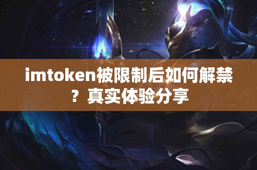 imtoken被限制后如何解禁？真实体验分享
