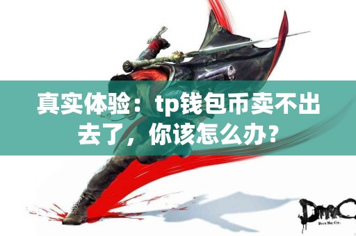 真实体验：tp钱包币卖不出去了，你该怎么办？