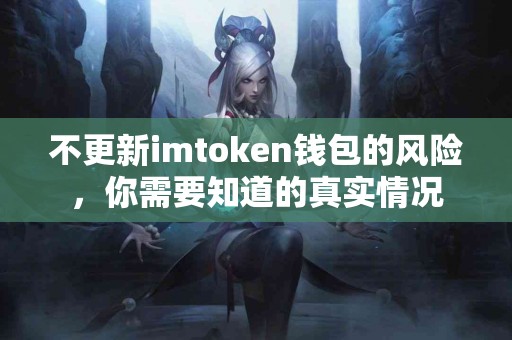 不更新imtoken钱包的风险，你需要知道的真实情况
