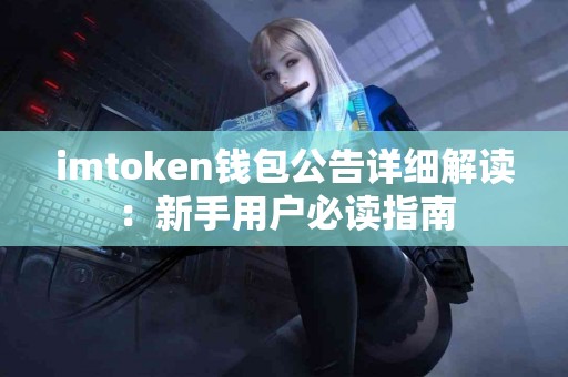 imtoken钱包公告详细解读：新手用户必读指南