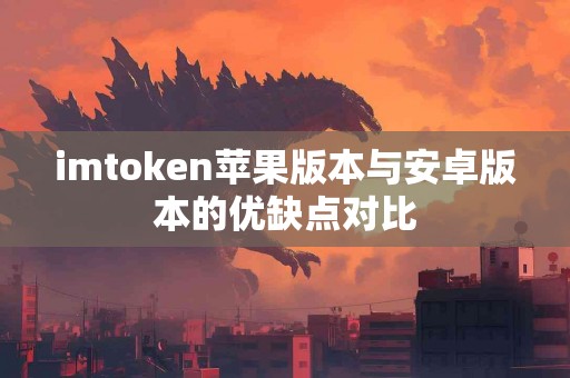 imtoken苹果版本与安卓版本的优缺点对比