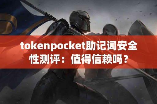 tokenpocket助记词安全性测评：值得信赖吗？