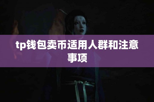 tp钱包卖币适用人群和注意事项