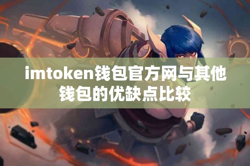 imtoken钱包官方网与其他钱包的优缺点比较
