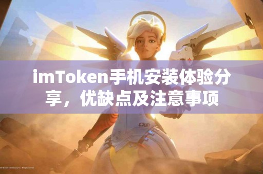 imToken手机安装体验分享，优缺点及注意事项