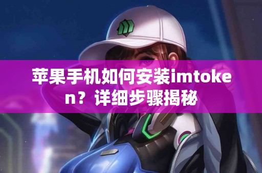 苹果手机如何安装imtoken？详细步骤揭秘