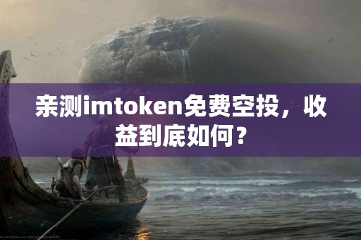 亲测imtoken免费空投，收益到底如何？