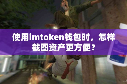 使用imtoken钱包时，怎样截图资产更方便？