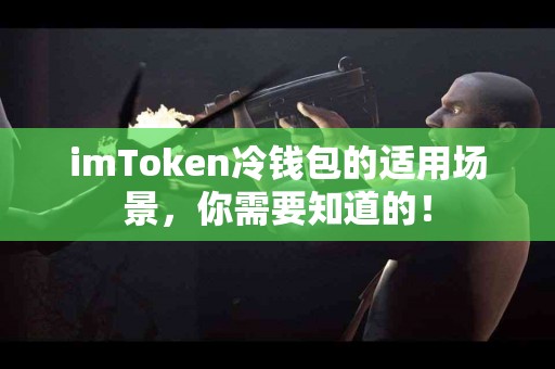 imToken冷钱包的适用场景，你需要知道的！