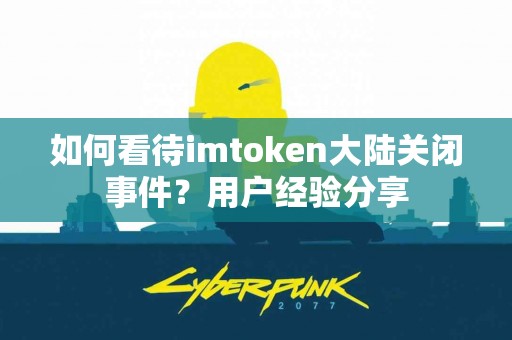 如何看待imtoken大陆关闭事件？用户经验分享