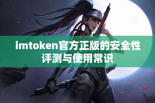 imtoken官方正版的安全性评测与使用常识