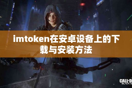 imtoken在安卓设备上的下载与安装方法
