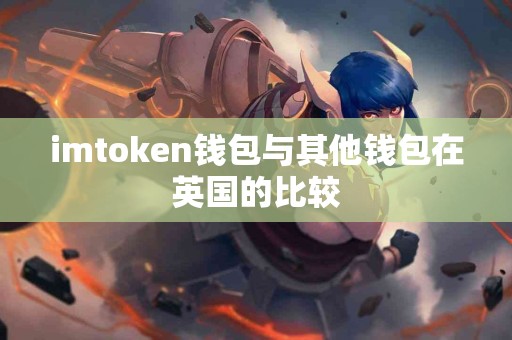 imtoken钱包与其他钱包在英国的比较