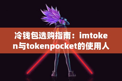 冷钱包选购指南：imtoken与tokenpocket的使用人群对比