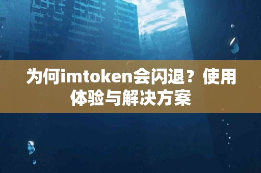 为何imtoken会闪退？使用体验与解决方案