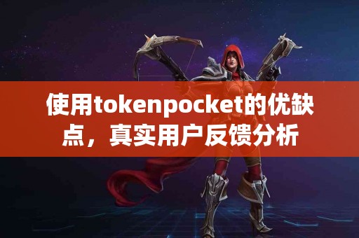 使用tokenpocket的优缺点，真实用户反馈分析