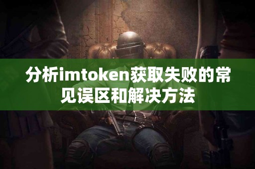 分析imtoken获取失败的常见误区和解决方法