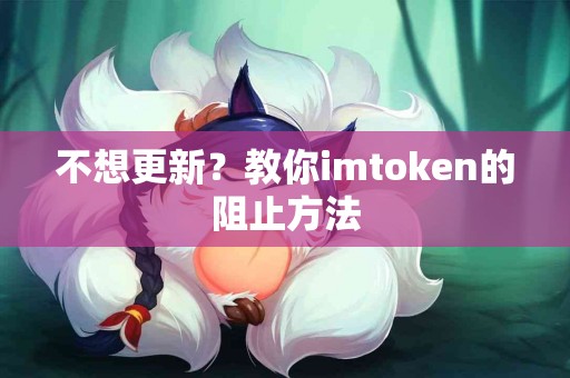不想更新？教你imtoken的阻止方法