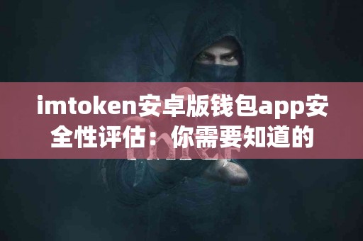 imtoken安卓版钱包app安全性评估：你需要知道的