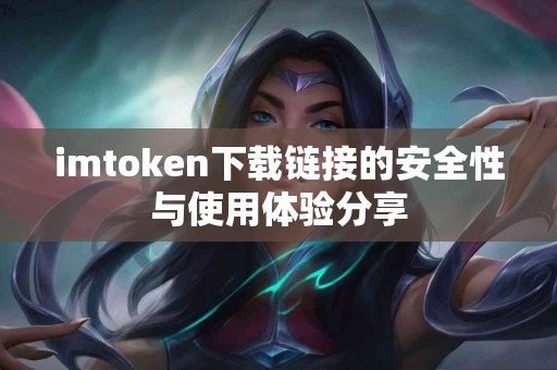 imtoken下载链接的安全性与使用体验分享