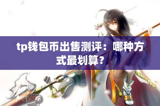 tp钱包币出售测评：哪种方式最划算？