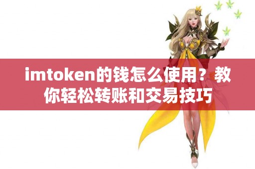 imtoken的钱怎么使用？教你轻松转账和交易技巧