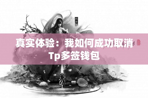 真实体验：我如何成功取消Tp多签钱包