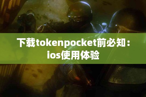 下载tokenpocket前必知：ios使用体验