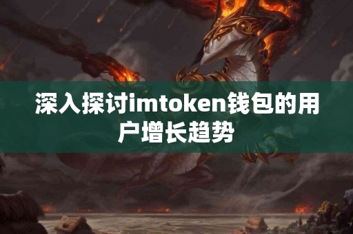 深入探讨imtoken钱包的用户增长趋势