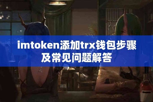 imtoken添加trx钱包步骤及常见问题解答