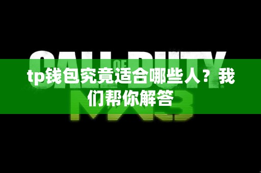 tp钱包究竟适合哪些人？我们帮你解答