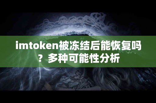imtoken被冻结后能恢复吗？多种可能性分析