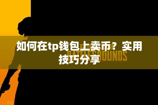 如何在tp钱包上卖币？实用技巧分享