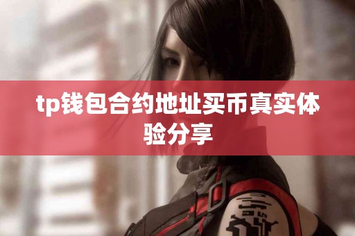tp钱包合约地址买币真实体验分享