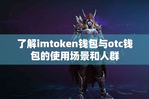 了解imtoken钱包与otc钱包的使用场景和人群