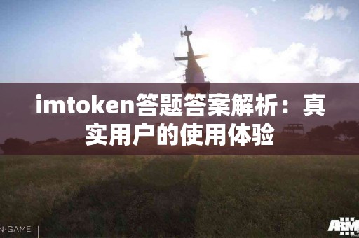 imtoken答题答案解析：真实用户的使用体验