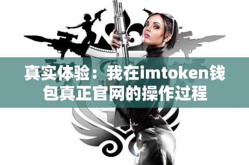 真实体验：我在imtoken钱包真正官网的操作过程