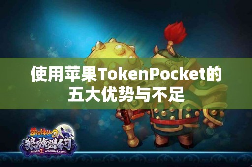 使用苹果TokenPocket的五大优势与不足