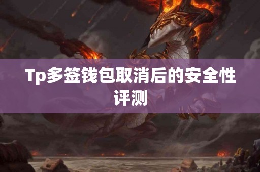 Tp多签钱包取消后的安全性评测