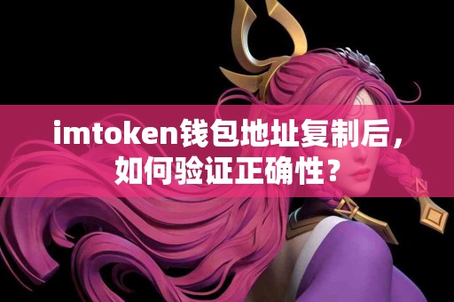 imtoken钱包地址复制后，如何验证正确性？