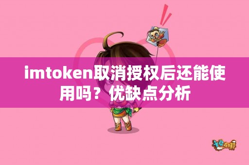 imtoken取消授权后还能使用吗？优缺点分析