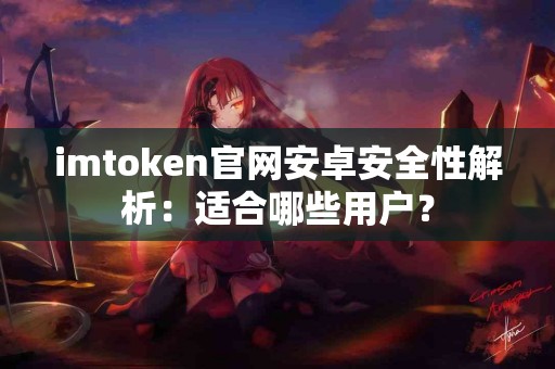 imtoken官网安卓安全性解析：适合哪些用户？