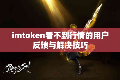 imtoken看不到行情的用户反馈与解决技巧